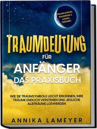 Enlarge image Cover: Traumdeutung für Anfänger - Das Praxisbuch: Wie Sie Traumsymbole leicht erkennen, Ihre Träume endlich verstehen und jegliche Albträume loswerden | inkl. Traumlexikon, Traumreise & Luzides Träumenaudible, - Edition Lunerion