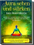 Abbildung von: Aura sehen und stärken - Das Praxisbuch: Wie Sie die 7 Auraschichten wahrnehmen und reinigen, um Kraft und Heilung zu erfahren - inkl. Meditationen, Visualisierungstechniken & Übungen zum Hellsehen - Edition Lunerion