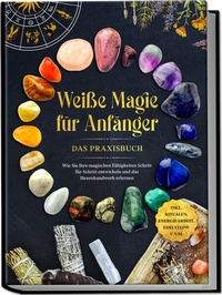Bild vergrößern Bild: Weiße Magie für Anfänger - Das Praxisbuch: Wie Sie Ihre magischen Fähigkeiten Schritt für Schritt entwickeln und das Hexenhandwerk erlernen - inkl. Ritualen, Energiearbeit, Edelsteine u.v.m. - Edition Lunerion