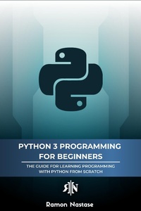 Enlarge image Cover: Python 3 Programming for Beginners: The Beginner's Guide for Learning How to Code in Python (version 3.X) From Scratch in Under 7 Days (Computer Programming, #1) - Ramon Nastase