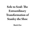 Cover: Sole to Soul: The Extraordinary Transformation of Stanley the Shoe - Mark Orr