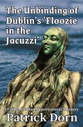 Cover: The Unbinding of Dublin's 'Floozie in the Jacuzzi' (A Father Declan Supernatural Mystery) - Patrick Dorn