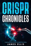 Cover: CRISPR Chronicles: Navigating the Ethics, Promises, and Perils of Gene Editing - Rockwood Publishing