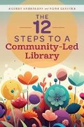 Cover: The 12 Steps to a Community-Led Library - ALA Editions
