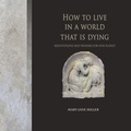 Cover: How to Live in a World That Is Dying - Lulu.com