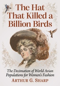 Enlarge image Cover: The Hat That Killed a Billion Birds - McFarland & Co Inc