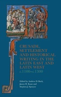 Cover: Crusade, Settlement and Historical Writing in the Latin East and Latin West, c. 1100-c.1300 - Boydell Press