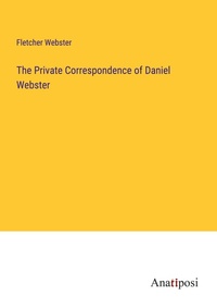 Enlarge image Cover: The Private Correspondence of Daniel Webster - Anatiposi Verlag
