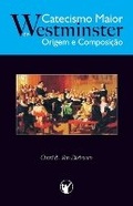 Cover: Catecismo Maior de Westminster, Origem e Composicao - Clire