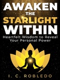 Cover: Awaken the Starlight Within: Heartfelt Wisdom to Reveal Your Personal Power (Timeless Wisdom: Self-Discovery Books to Live Your Best Life) - I. C. Robledo