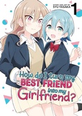 Cover: How Do I Turn My Best Friend Into My Girlfriend? Vol. 1 - Seven Seas Entertainment, LLC