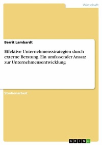 Abbildung von: Effektive Unternehmensstrategien durch externe Beratung. Ein umfassender Ansatz zur Unternehmensentwicklung - GRIN Verlag