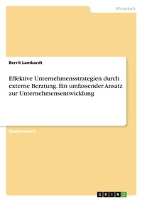 Abbildung von: Effektive Unternehmensstrategien durch externe Beratung. Ein umfassender Ansatz zur Unternehmensentwicklung - GRIN Verlag