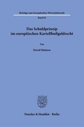 Cover: Das Schuldprinzip im europ&auml;ischen Kartellbu&szlig;geldrecht. - Duncker & Humblot