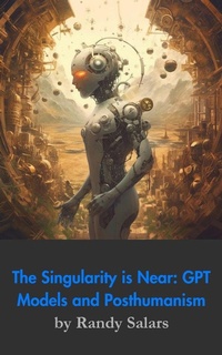 Enlarge image Cover: Beyond the Code: GPT Models, The Singularity, and Posthumanism (Through the AI Lens: The Futurism Files, #2) - Randal Salars