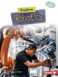 Enlarge image Cover: Explore Robotics - Lerner Publishing Group