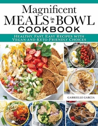 Abbildung von: Magnificent Meals in a Bowl Cookbook - Fox Chapel Publishing