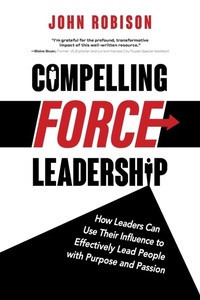 Enlarge image Cover: Compelling Force Leadership - John Robison