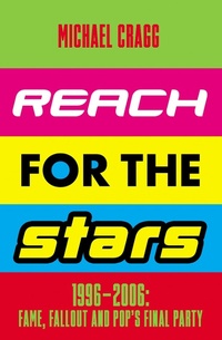 Abbildung von: Reach for the Stars: 1996-2006: Fame, Fallout and Pop's Final Party - Nine Eight Books