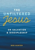 Cover: The Unfiltered Jesus on Salvation & Discipleship - Westbow Press
