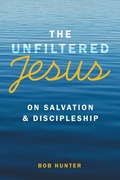 Cover: The Unfiltered Jesus on Salvation & Discipleship - Westbow Press