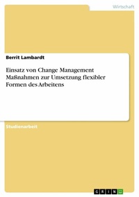 Abbildung von: Einsatz von Change Management Maßnahmen zur Umsetzung flexibler Formen des Arbeitens - GRIN Verlag