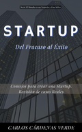 Cover: Startup: Del Fracaso al &Eacute;xito: Consejos para crear una Startup. Revisi&oacute;n de casos reales (El Mundo es un Negocio y una Selva, #4) - Carlos Cardenas Verde