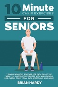 Cover: 10-Minute Chair Exercises for Seniors; 7 Simple Workout Routines for Each Day of the Week. 70+ Illustrated Exercises with Video demos for Cardio, Core, Yoga, Back Stretching, and more. - Exercise
