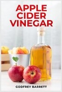 Abbildung von: Apple Cider Vinegar - Godfrey Barrett
