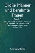 Cover: Grosse Maenner und beruehmte Frauen (Band 5) Eine Reihe von Feder- und Bleistiftskizzen ueber das Leben von mehr als 200 der bedeutendsten Persoenlichkeiten der Geschichte - Writat