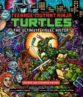 Cover: Teenage Mutant Ninja Turtles: The Ultimate Visual History - Insight Editions