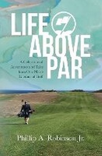 Abbildung von: Life Above Par - Phillip A. Robinson Jr.