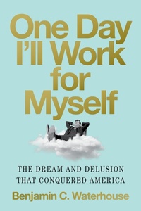 Abbildung von: One Day I'll Work for Myself: The Dream and Delusion That Conquered America - W. W. Norton & Company
