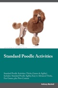 Cover: Standard Poodle Activities Standard Poodle Activities (Tricks, Games & Agility) Includes - Desert Thrust Ltd