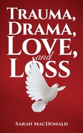 Cover: Trauma, Drama, Love, and Loss - Austin Macauley Publishers LLC