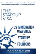 Cover: The Startup Visa: U.S. Immigration Visa Guide for Startups and Founders - Tahmina Watson