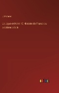 Cover: La Ligue et Henri IV; Histoire de France au seizieme siecle - Outlook Verlag