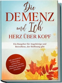 Abbildung von: Die Demenz und Ich - Herz über Kopf: Ein Ratgeber für Angehörige und Betroffene, der Hoffnung gibt | inkl. persönlicher Erfahrungen, praktischen Alltagstipps und den schönsten Spielen bei Alzheimer - Edition Lunerion