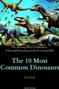 Cover: The 10 Most Common Dinosaurs (The Amazing Word of Dinosaurs: A Fun and Fascinating Guide for Curious Kids) - Lionel Brooks