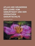 Cover: Atlas Und Grundriss Der Lehre Vom Geburtsakt Und Der Operativen Geburtschilfe - Rarebooksclub.com
