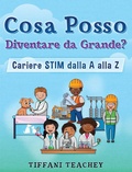 Cover: Cosa Posso Diventare Da Grande? Carriere STIM Dalla a Alla Z - Thrive Edge Publishing