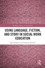 Cover: Using Language, Fiction, and Story in Social Work Education - Taylor & Francis