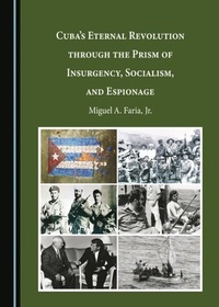 Abbildung von: Cuba's Eternal Revolution through the Prism of Insurgency, Socialism, and Espionage - Cambridge Scholars Publishing