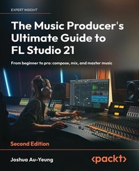 Abbildung von: The Music Producer's Ultimate Guide to FL Studio 21 - Packt Publishing