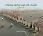 Bild: London Bridge and its Houses, c. 1209-1761 - Oxbow Books