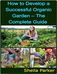 Enlarge image Cover: How to Develop a Successful Organic Garden - The Complete Guide - Lulu.com