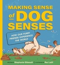 Cover: Making Sense of Dog Senses: How Our Furry Friends Experience the World - Owlkids Books Inc.
