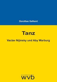 Abbildung von: Tanz - Vaclav Nijinsky und Aby Warburg - wvb Wissenschaftlicher Verlag Berlin