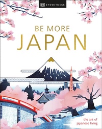 Abbildung von: Be More Japan - DK Publishing (Dorling Kindersley)