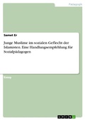 Cover: Junge Muslime im sozialen Geflecht der Islamisten. Eine Handlungsempfehlung f&uuml;r Sozialp&auml;dagogen - GRIN Verlag